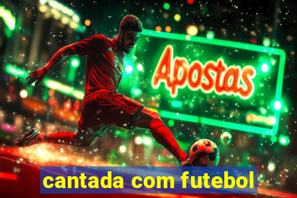 cantada com futebol